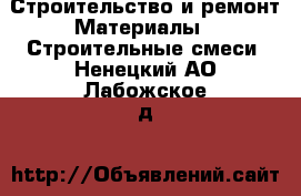 Строительство и ремонт Материалы - Строительные смеси. Ненецкий АО,Лабожское д.